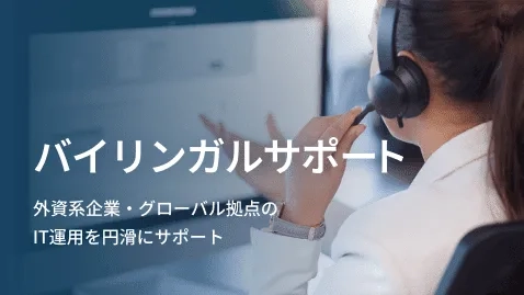 バイリンガルサポート 外資系企業・グローバル拠点のIT運用を円滑にサポート
